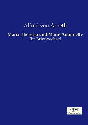 Maria Theresia und Marie Antoinette de Alfred Von Arneth