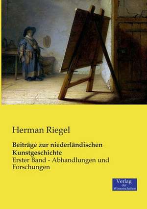 Beiträge zur niederländischen Kunstgeschichte de Herman Riegel