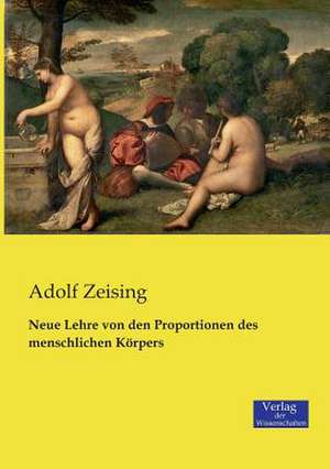 Neue Lehre von den Proportionen des menschlichen Körpers de Adolf Zeising