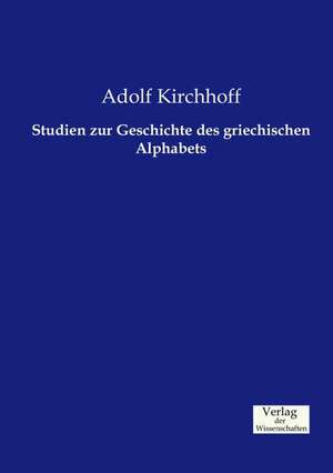 Studien zur Geschichte des griechischen Alphabets de Adolf Kirchhoff