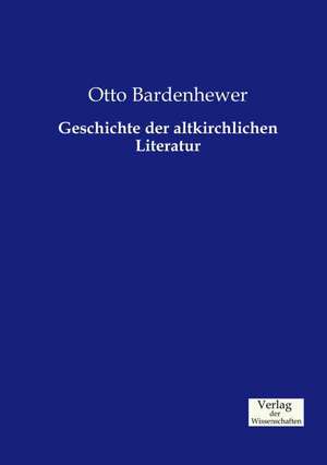 Geschichte der altkirchlichen Literatur de Otto Bardenhewer