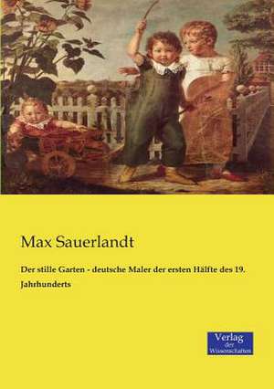 Der stille Garten - deutsche Maler der ersten Hälfte des 19. Jahrhunderts de Max Sauerlandt