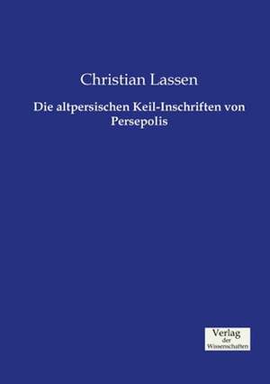 Die altpersischen Keil-Inschriften von Persepolis de Christian Lassen