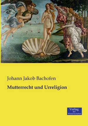 Mutterrecht und Urreligion de Johann Jakob Bachofen