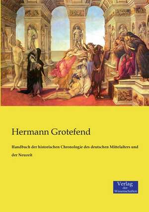 Handbuch der historischen Chronologie des deutschen Mittelalters und der Neuzeit de Hermann Grotefend