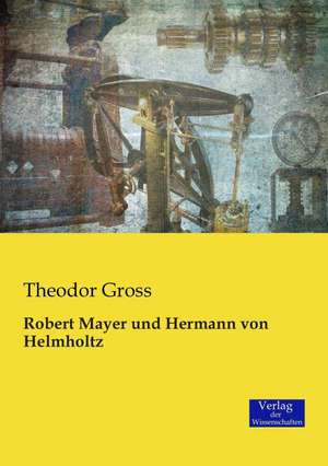 Robert Mayer und Hermann von Helmholtz de Theodor Gross