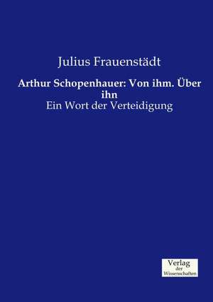 Arthur Schopenhauer: Von ihm. Über ihn de Julius Frauenstädt