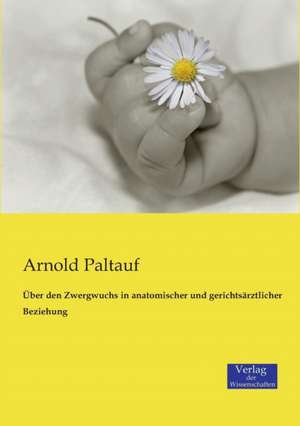 Über den Zwergwuchs in anatomischer und gerichtsärztlicher Beziehung de Arnold Paltauf