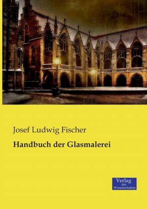 Handbuch der Glasmalerei de Josef Ludwig Fischer