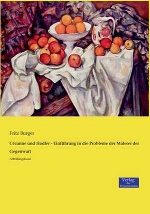 Cézanne und Hodler - Einführung in die Probleme der Malerei der Gegenwart de Fritz Burger