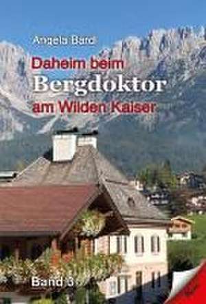 Daheim beim Bergdoktor am Wilden Kaiser, Band 3 de Angela Bardl