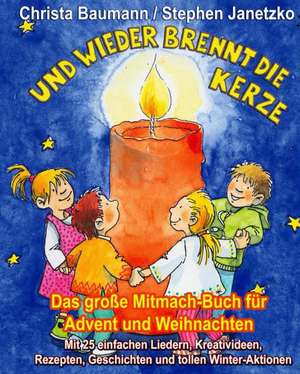 Und Wieder Brennt Die Kerze - Das Grosse Mitmach-Buch Fur Advent Und Weihnachten: Mit 25 Einfachen Liedern, Kreativideen, Rezepten, Geschichten Und To de Christa Baumann