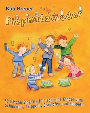 Piepmatzlieder - 25 Frische Singhits Fur Frohliche Kinder Zum Schaukeln, Trippeln, Stampfen Und Zappeln: Das Liederbuch Mit Allen Texten, Noten Und Gi de Kati Breuer