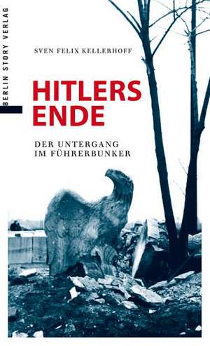 Hitlers Ende de Sven Felix Kellerhoff