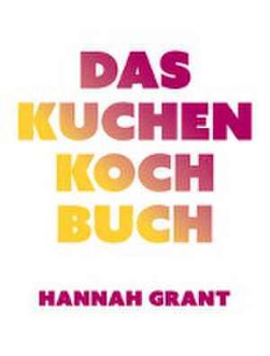 Das Kuchen-Kochbuch de Hannah Grant