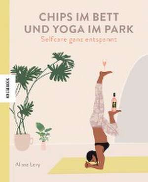 Chips im Bett und Yoga im Park - Self Care ganz entspannt de Alissa Levy