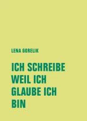 ICH SCHREIBE, WEIL ICH, GLAUBE ICH, BIN de Lena Gorelik