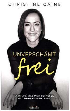 Unverschämt frei de Christine Caine