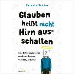 Glauben heißt nicht Hirn ausschalten de Melanie Schüer