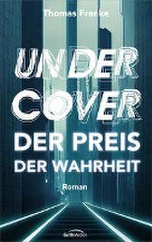 Undercover - der Preis der Wahrheit de Thomas Franke