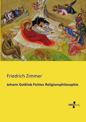 Johann Gottlieb Fichtes Religionsphilosophie de Friedrich Zimmer