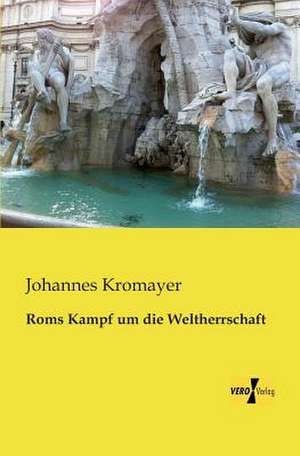 Roms Kampf um die Weltherrschaft de Johannes Kromayer