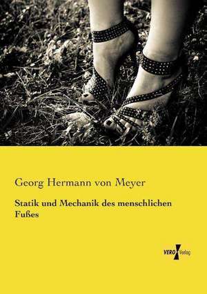 Statik und Mechanik des menschlichen Fußes de Georg Hermann Von Meyer