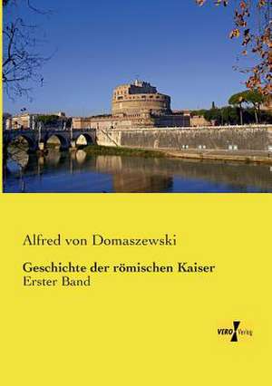 Geschichte der römischen Kaiser de Alfred Von Domaszewski