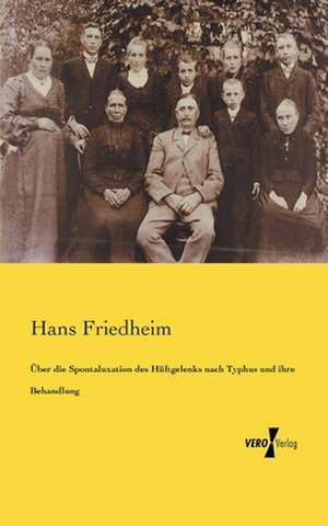 Über die Spontaluxation des Hüftgelenks nach Typhus und ihre Behandlung de Hans Friedheim