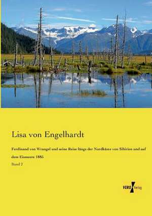 Ferdinand von Wrangel und seine Reise längs der Nordküste von Sibirien und auf dem Eismeere 1885 de Lisa von Engelhardt