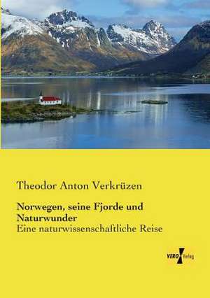 Norwegen, seine Fjorde und Naturwunder de Theodor Anton Verkrüzen