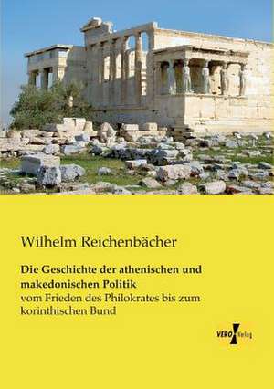 Die Geschichte der athenischen und makedonischen Politik de Wilhelm Reichenbächer