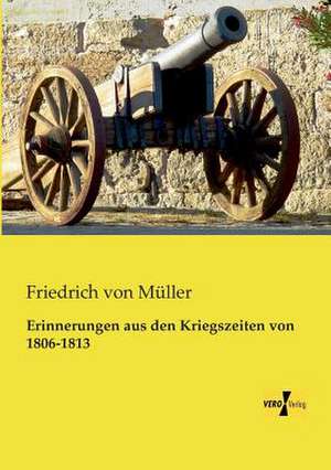 Erinnerungen aus den Kriegszeiten von 1806-1813 de Friedrich von Müller