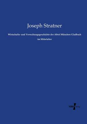 Wirtschafts- und Verwaltungsgeschichte der Abtei München Gladbach im Mittelalter de Joseph Stratner