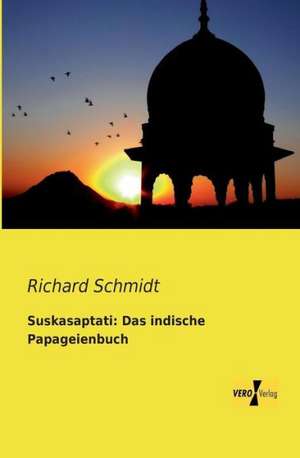 Suskasaptati: Das indische Papageienbuch de Richard Schmidt