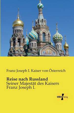 Reise nach Russland de Franz Joseph I. Kaiser von Österreich