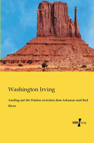 Ausflug auf die Prärien zwischen dem Arkansas und Red River de Washington Irving