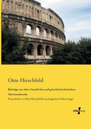 Beiträge zur alten Geschichte und griechisch-römischen Altertumskunde de Otto Hirschfeld