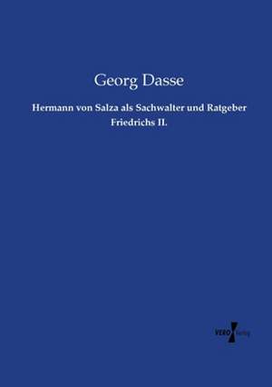 Hermann von Salza als Sachwalter und Ratgeber Friedrichs II. de Georg Dasse