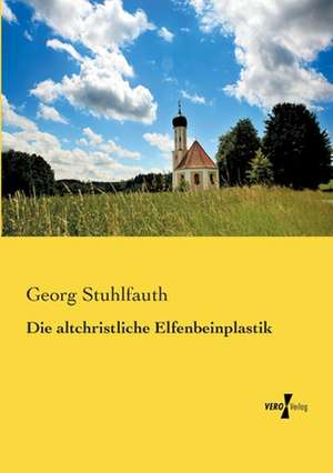 Die altchristliche Elfenbeinplastik de Georg Stuhlfauth