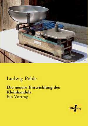 Die neuere Entwicklung des Kleinhandels de Ludwig Pohle