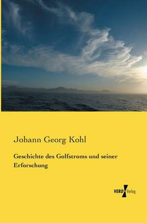 Geschichte des Golfstroms und seiner Erforschung de Johann Georg Kohl