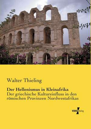 Der Hellenismus in Kleinafrika de Walter Thieling