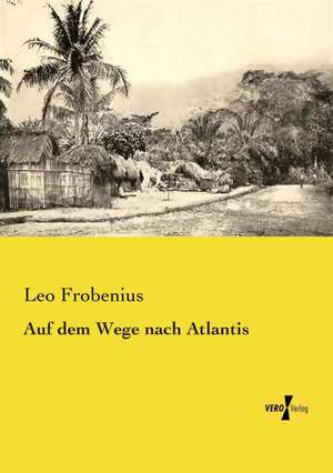 Auf dem Wege nach Atlantis de Leo Frobenius