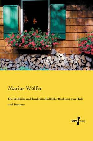 Die ländliche und landwirtschaftliche Baukunst von Holz und Brettern de Marius Wölfer