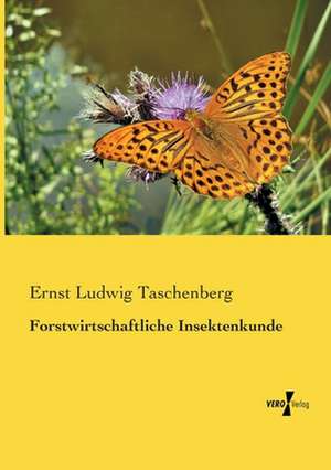 Forstwirtschaftliche Insektenkunde de Ernst Ludwig Taschenberg