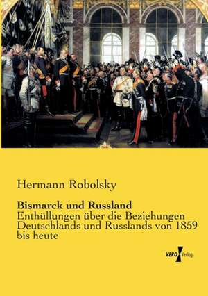 Bismarck und Russland de Hermann Robolsky