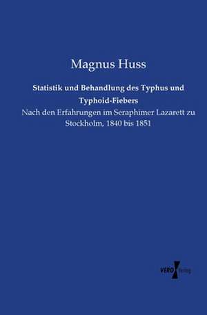 Statistik und Behandlung des Typhus und Typhoid-Fiebers de Magnus Huss