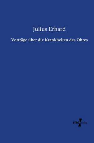 Vorträge über die Krankheiten des Ohres de Julius Erhard