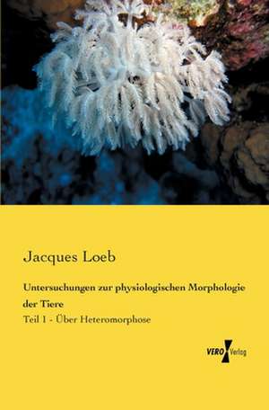 Untersuchungen zur physiologischen Morphologie der Tiere de Jacques Loeb